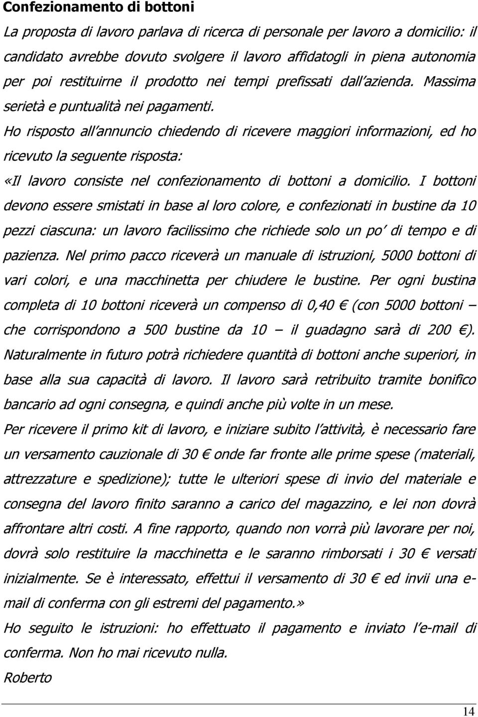 Ho risposto all annuncio chiedendo di ricevere maggiori informazioni, ed ho ricevuto la seguente risposta: «Il lavoro consiste nel confezionamento di bottoni a domicilio.