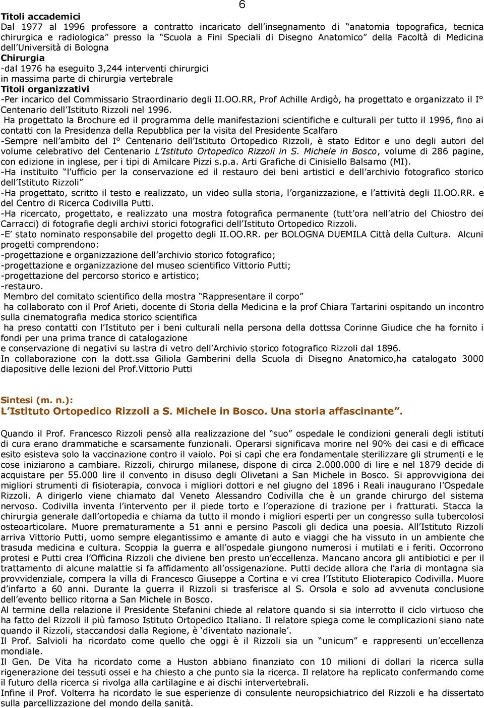 del Commissario Straordinario degli II.OO.RR, Prof Achille Ardigò, ha progettato e organizzato il I Centenario dell Istituto Rizzoli nel 1996.