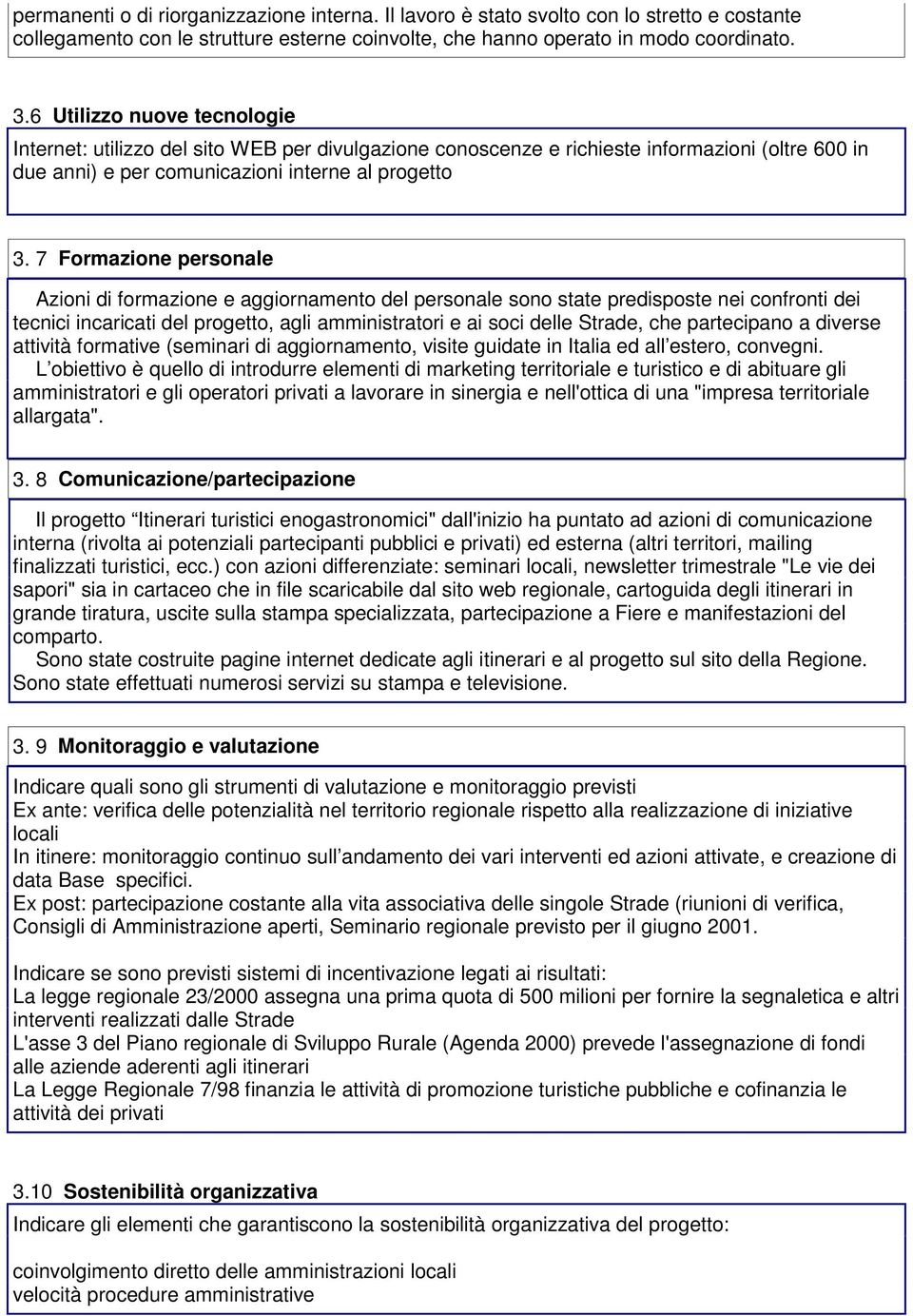 7 Formazione personale Azioni di formazione e aggiornamento del personale sono state predisposte nei confronti dei tecnici incaricati del progetto, agli amministratori e ai soci delle Strade, che