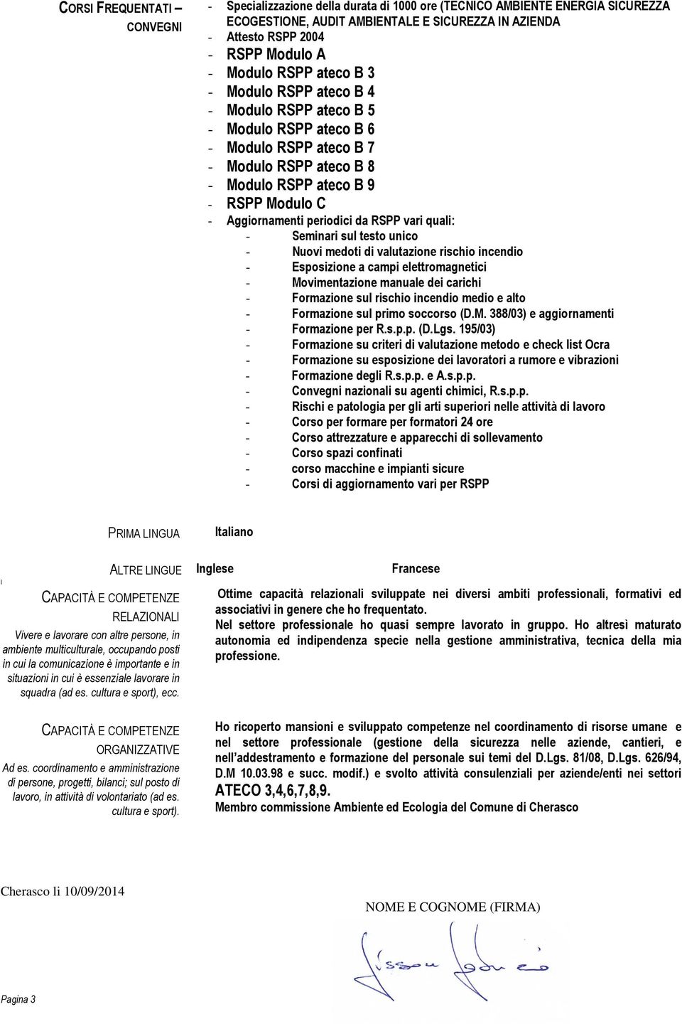 periodici da RSPP vari quali: - Seminari sul testo unico - Nuovi medoti di valutazione rischio incendio - Esposizione a campi elettromagnetici - Movimentazione manuale dei carichi - Formazione sul