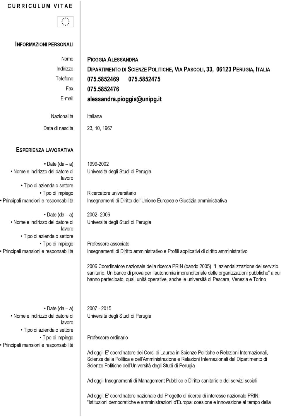 it Nazionalità Italiana Data di nascita 23, 10, 1967 ESPERIENZA LAVORATIVA Date (da a) 1999-2002 Nome e indirizzo del datore di Università degli Studi di Perugia lavoro Tipo di azienda o settore Tipo