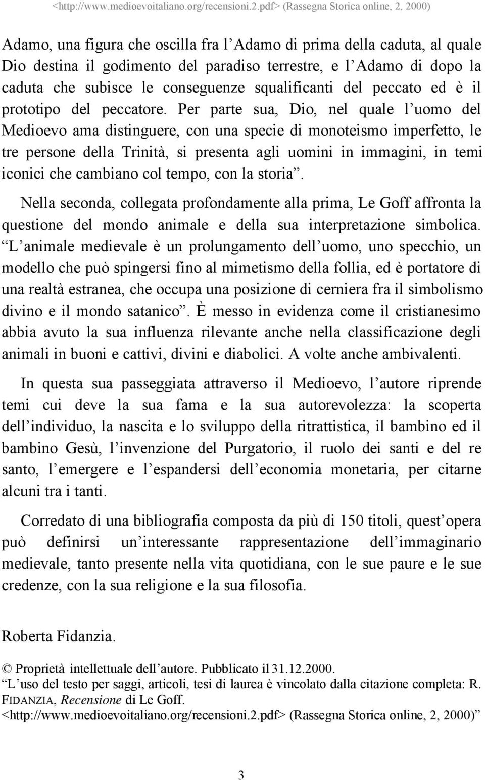 Per parte sua, Dio, nel quale l uomo del Medioevo ama distinguere, con una specie di monoteismo imperfetto, le tre persone della Trinità, si presenta agli uomini in immagini, in temi iconici che