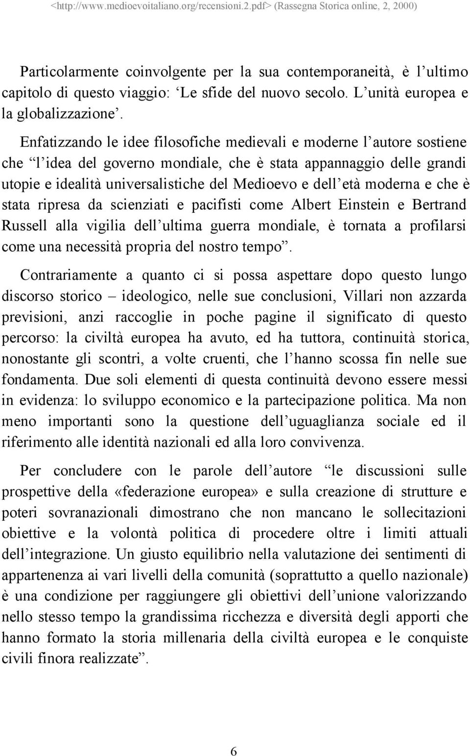 moderna e che è stata ripresa da scienziati e pacifisti come Albert Einstein e Bertrand Russell alla vigilia dell ultima guerra mondiale, è tornata a profilarsi come una necessità propria del nostro