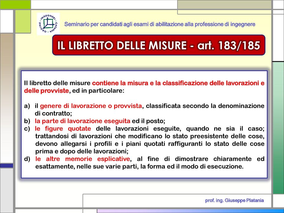 classificata secondo la denominazione di contratto; b) la parte di lavorazione eseguita ed il posto; c) le figure quotate delle lavorazioni eseguite, quando ne sia il caso;