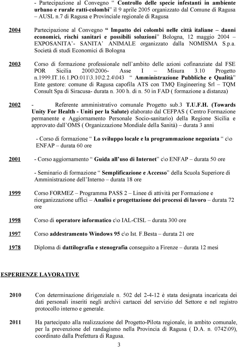 EXPOSANITA - SANITA ANIMALE organizzato dalla NOMISMA S.p.a. Società di studi Economici di Bologna 2003 Corso di formazione professionale nell ambito delle azioni cofinanziate dal FSE POR Sicilia 2000\2006- Asse I Misura 3.