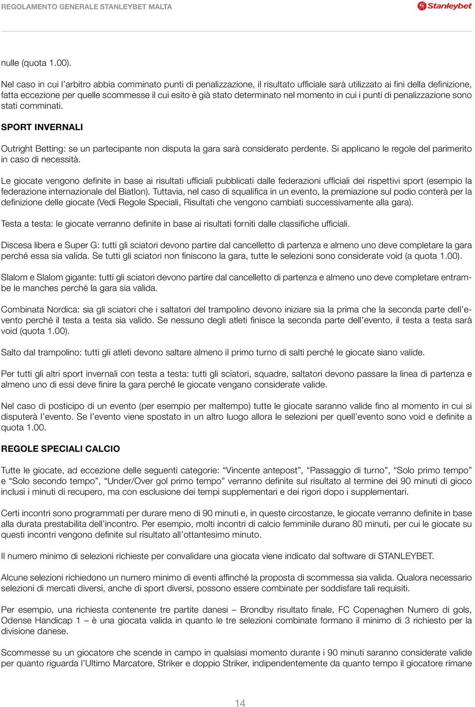 determinato nel momento in cui i punti di penalizzazione sono stati comminati. SPORT INVERNALI Outright Betting: se un partecipante non disputa la gara sarà considerato perdente.