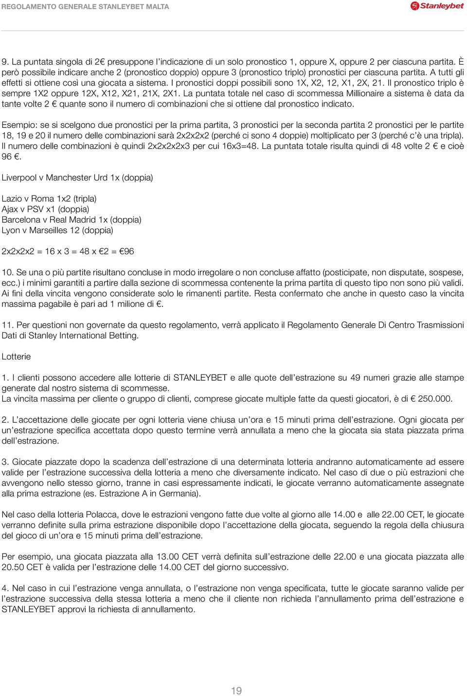 I pronostici doppi possibili sono 1X, X2, 12, X1, 2X, 21. Il pronostico triplo è sempre 1X2 oppure 12X, X12, X21, 21X, 2X1.