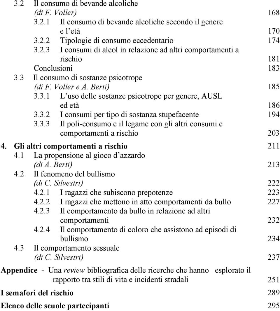 Gli altri comportamenti a rischio 211 4.1 La propensione al gioco d azzardo (di A. Berti) 213 4.2 Il fenomeno del bullismo (di C. Silvestri) 222 4.2.1 I ragazzi che subiscono prepotenze 223 4.2.2 I ragazzi che mettono in atto comportamenti da bullo 227 4.