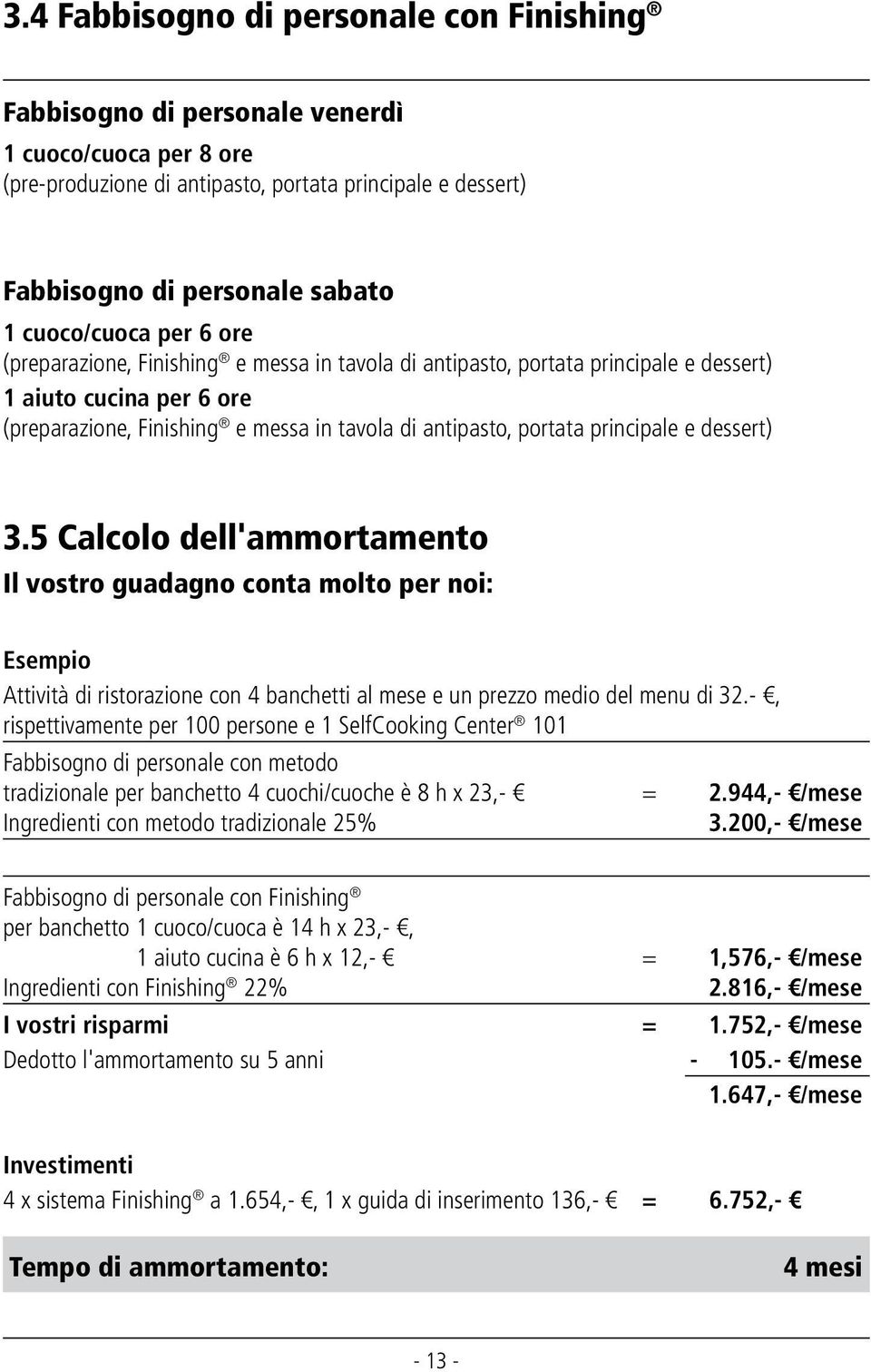 principale e dessert) 3.5 Calcolo dell'ammortamento Il vostro guadagno conta molto per noi: Esempio Attività di ristorazione con 4 banchetti al mese e un prezzo medio del menu di 32.