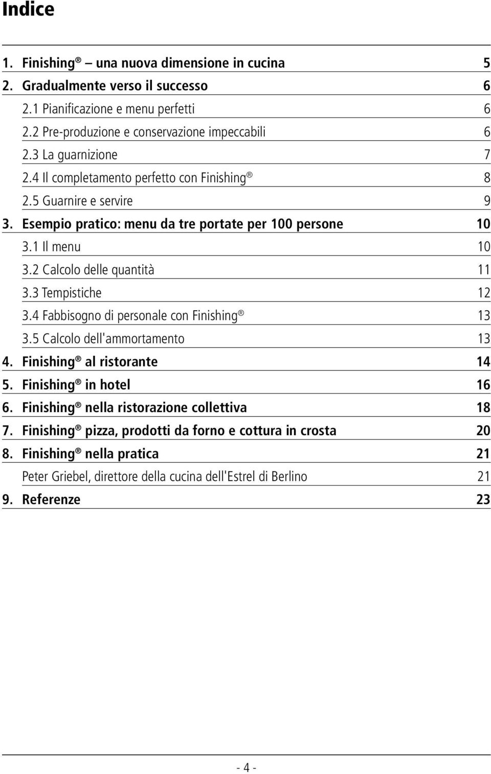 2 Calcolo delle quantità 11 3.3 Tempistiche 12 3.4 Fabbisogno di personale con Finishing 13 3.5 Calcolo dell'ammortamento 13 4. Finishing al ristorante 14 5. Finishing in hotel 16 6.