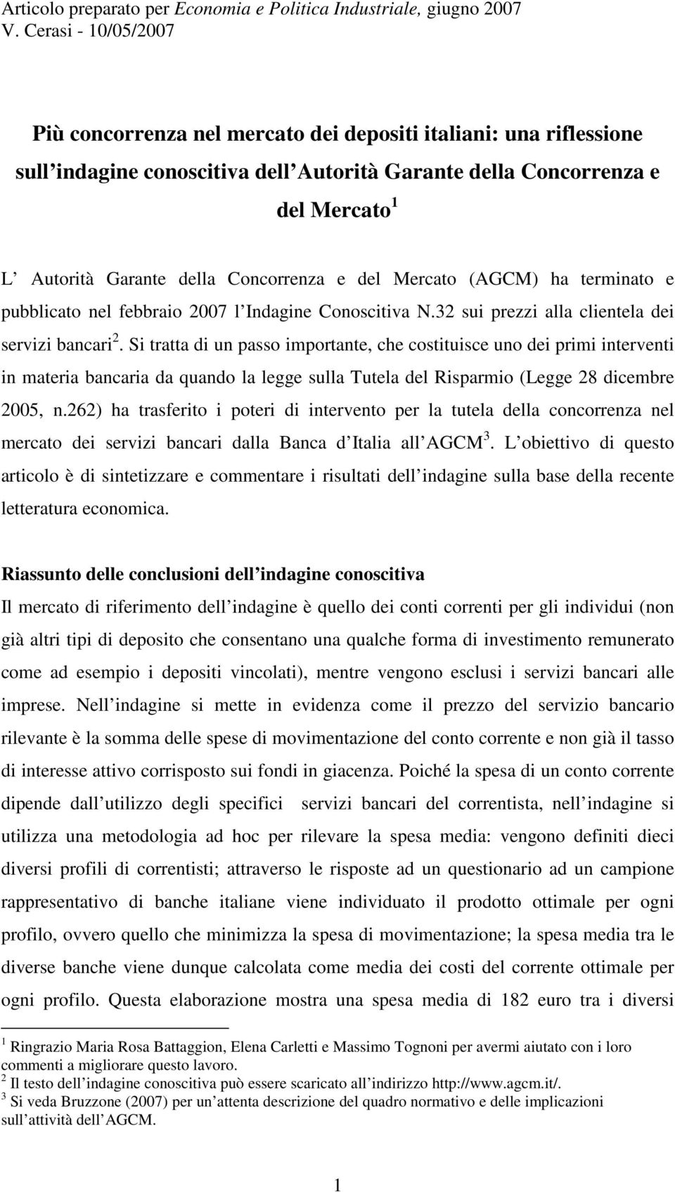 Si tratta di un passo importante, che costituisce uno dei primi interventi in materia bancaria da quando la legge sulla Tutela del Risparmio (Legge 28 dicembre 2005, n.