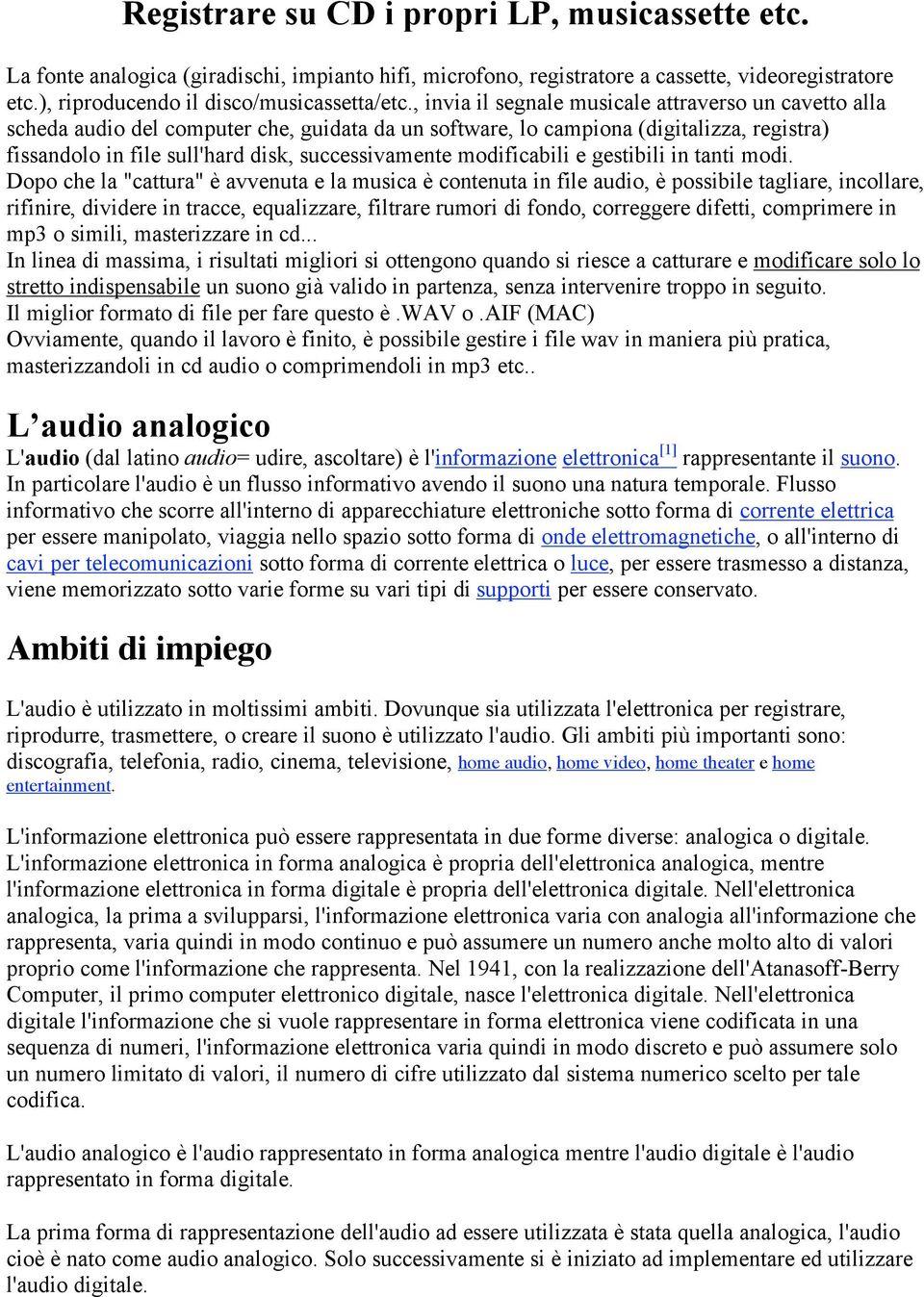 , invia il segnale musicale attraverso un cavetto alla scheda audio del computer che, guidata da un software, lo campiona (digitalizza, registra) fissandolo in file sull'hard disk, successivamente