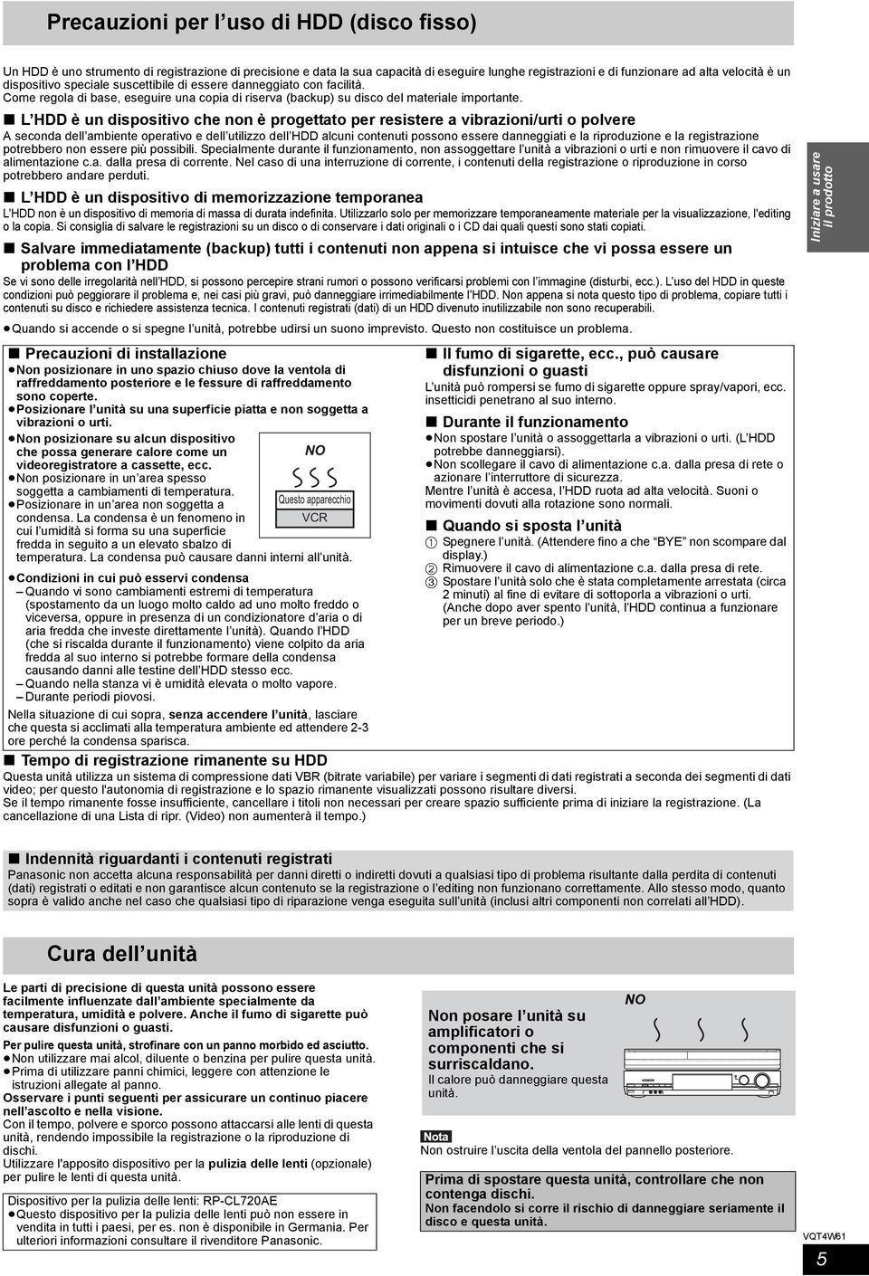 L è un dispositivo che non è progettato per resistere a vibrazioni/urti o polvere A seconda dell ambiente operativo e dell utilizzo dell alcuni contenuti possono essere danneggiati e la riproduzione