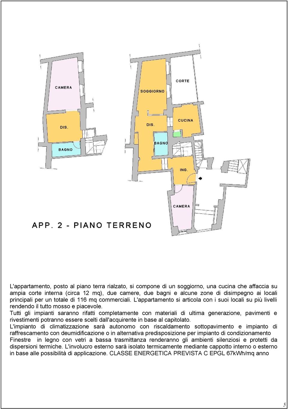 Tutti gli impianti saranno rifatti completamente con materiali di ultima generazione, pavimenti e rivestimenti potranno essere scelti dall'acquirente in base al capitolato.