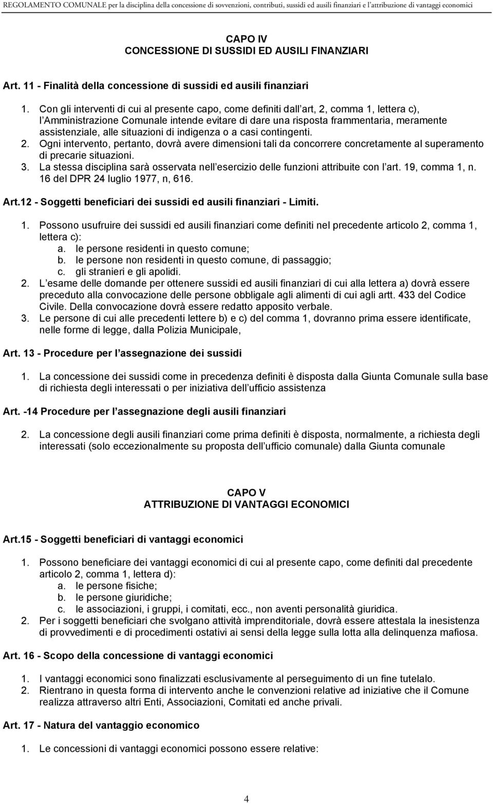 situazioni di indigenza o a casi contingenti. 2. Ogni intervento, pertanto, dovrà avere dimensioni tali da concorrere concretamente al superamento di precarie situazioni. 3.