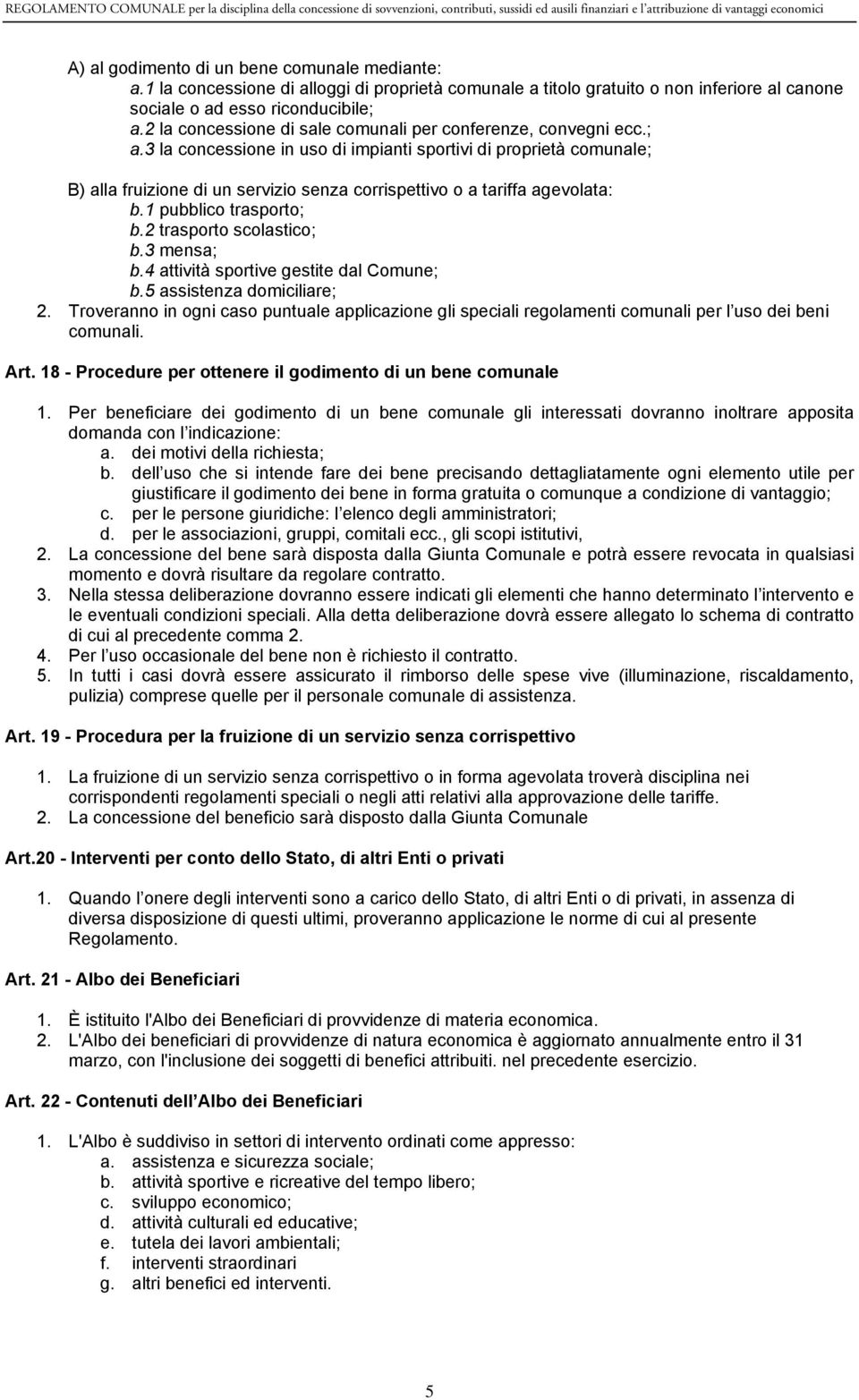 3 la concessione in uso di impianti sportivi di proprietà comunale; B) alla fruizione di un servizio senza corrispettivo o a tariffa agevolata: b.1 pubblico trasporto; b.2 trasporto scolastico; b.