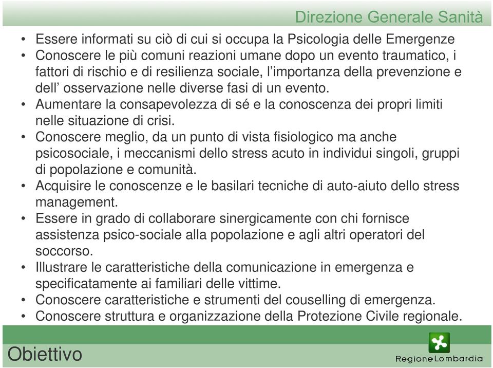 Conoscere meglio, da un punto di vista fisiologico ma anche psicosociale, i meccanismi dello stress acuto in individui singoli, gruppi di popolazione e comunità.