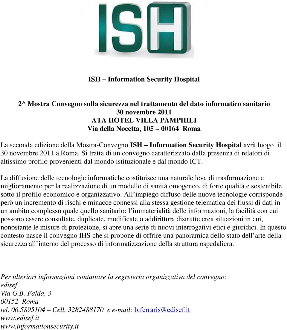 Si tratta di un convegno caratterizzato dalla presenza di relatori di altissimo profilo provenienti dal mondo istituzionale e dal mondo ICT.