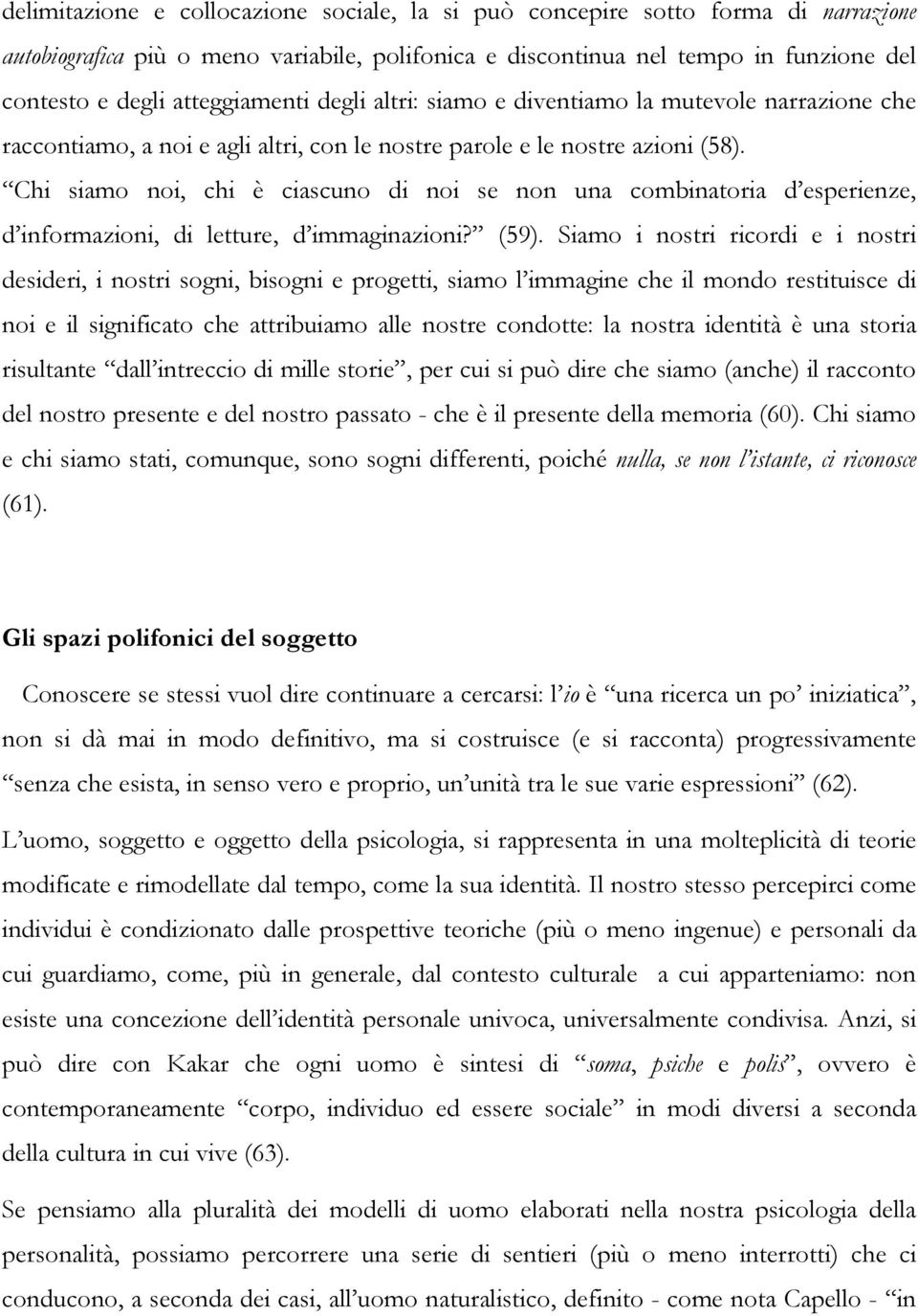 Chi siamo noi, chi è ciascuno di noi se non una combinatoria d esperienze, d informazioni, di letture, d immaginazioni? (59).