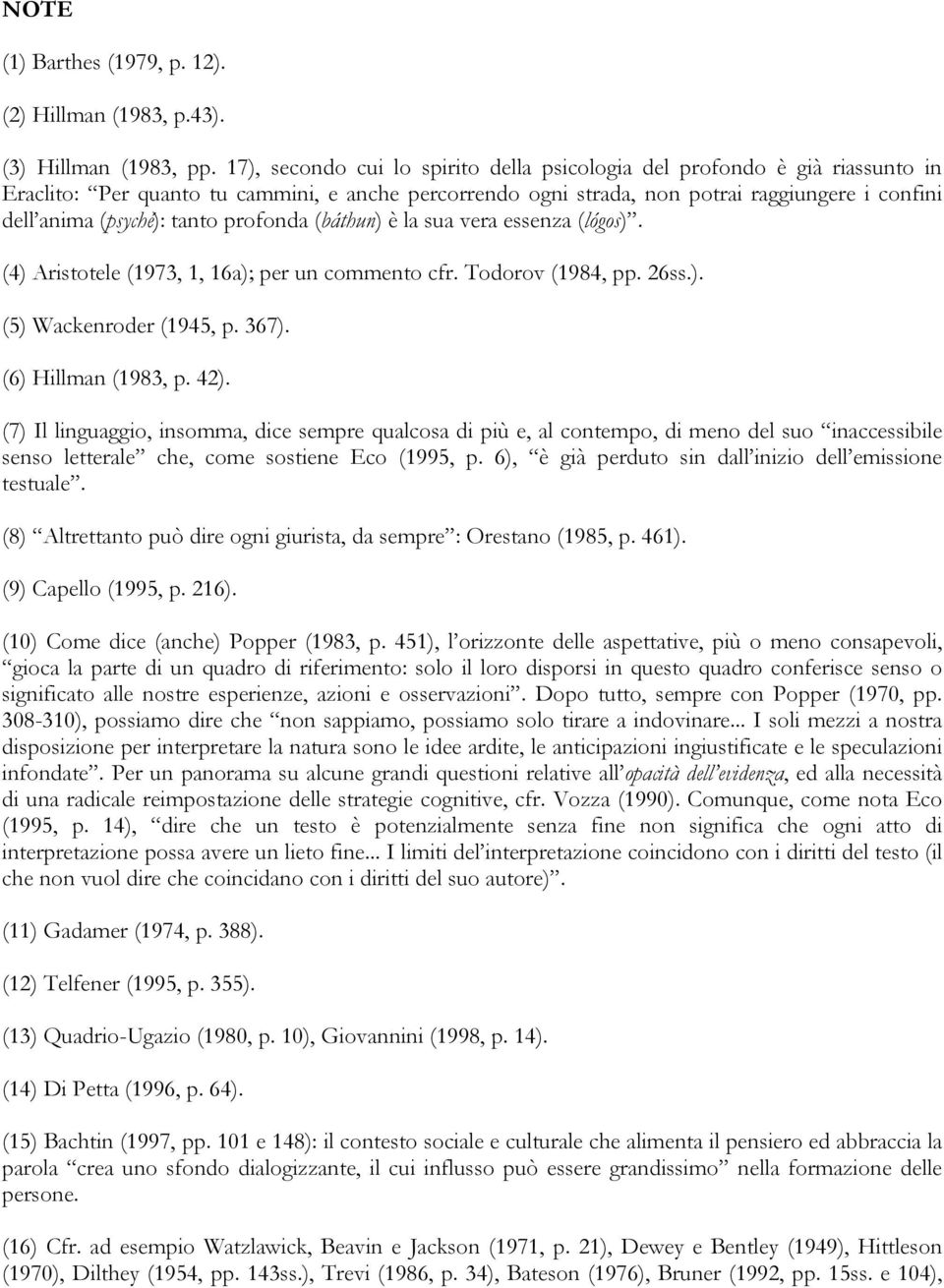 tanto profonda (báthun) è la sua vera essenza (lógos). (4) Aristotele (1973, 1, 16a); per un commento cfr. Todorov (1984, pp. 26ss.). (5) Wackenroder (1945, p. 367). (6) Hillman (1983, p. 42).