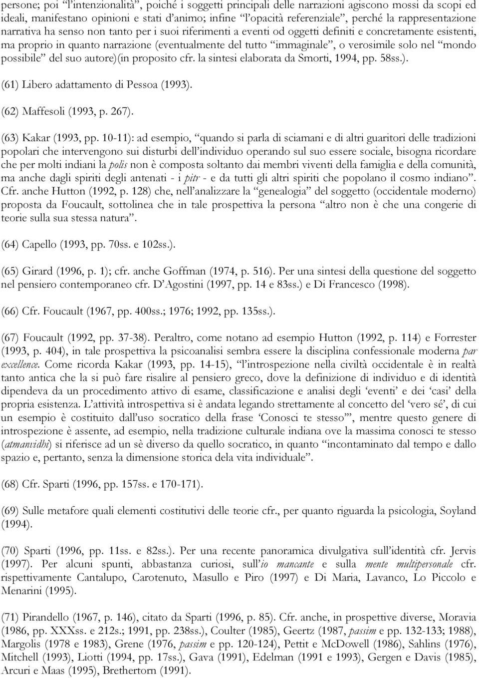 verosimile solo nel mondo possibile del suo autore)(in proposito cfr. la sintesi elaborata da Smorti, 1994, pp. 58ss.). (61) Libero adattamento di Pessoa (1993). (62) Maffesoli (1993, p. 267).