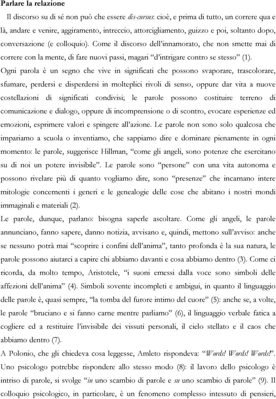 Ogni parola è un segno che vive in significati che possono svaporare, trascolorare, sfumare, perdersi e disperdersi in molteplici rivoli di senso, oppure dar vita a nuove costellazioni di significati