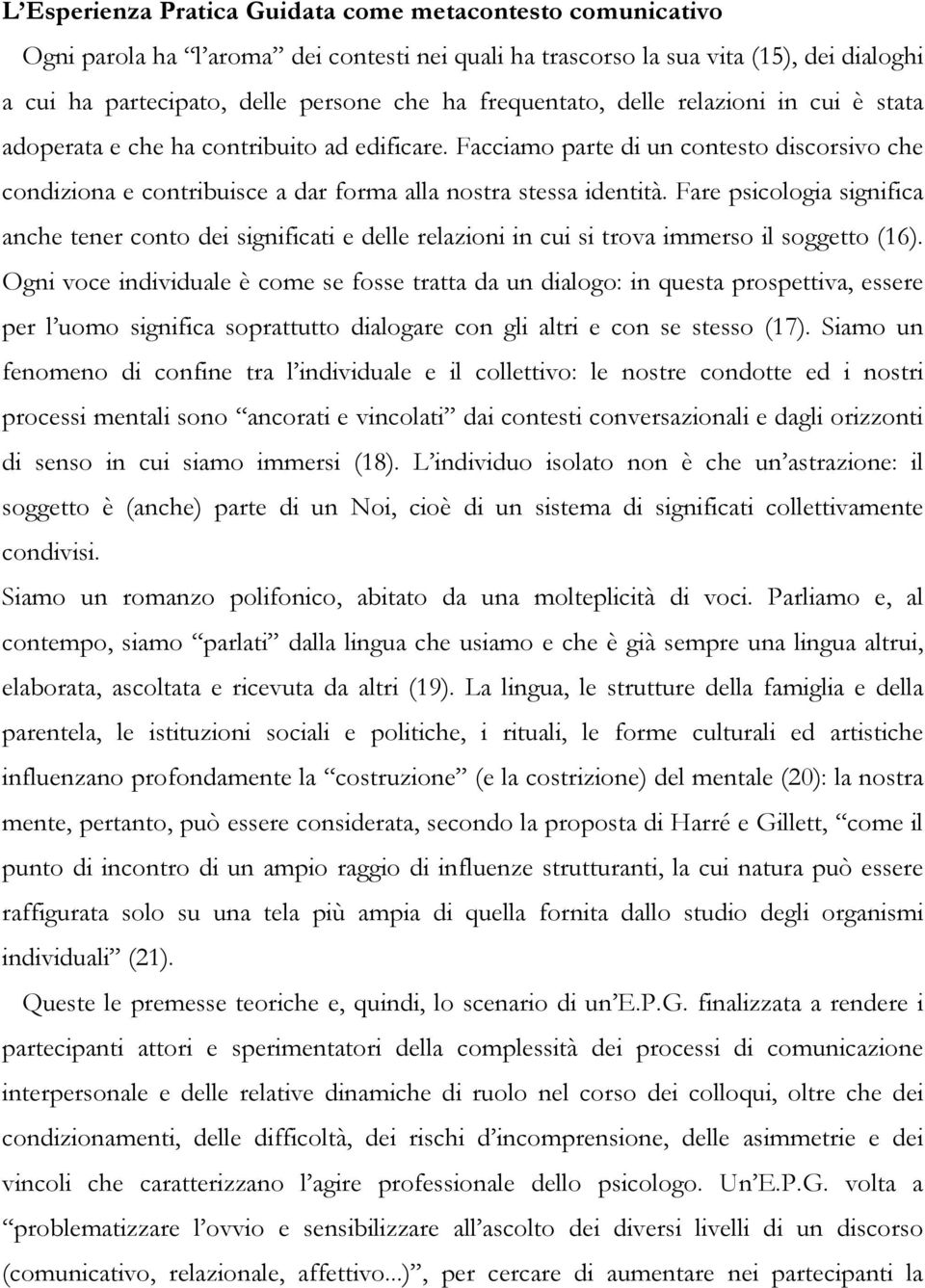 Fare psicologia significa anche tener conto dei significati e delle relazioni in cui si trova immerso il soggetto (16).