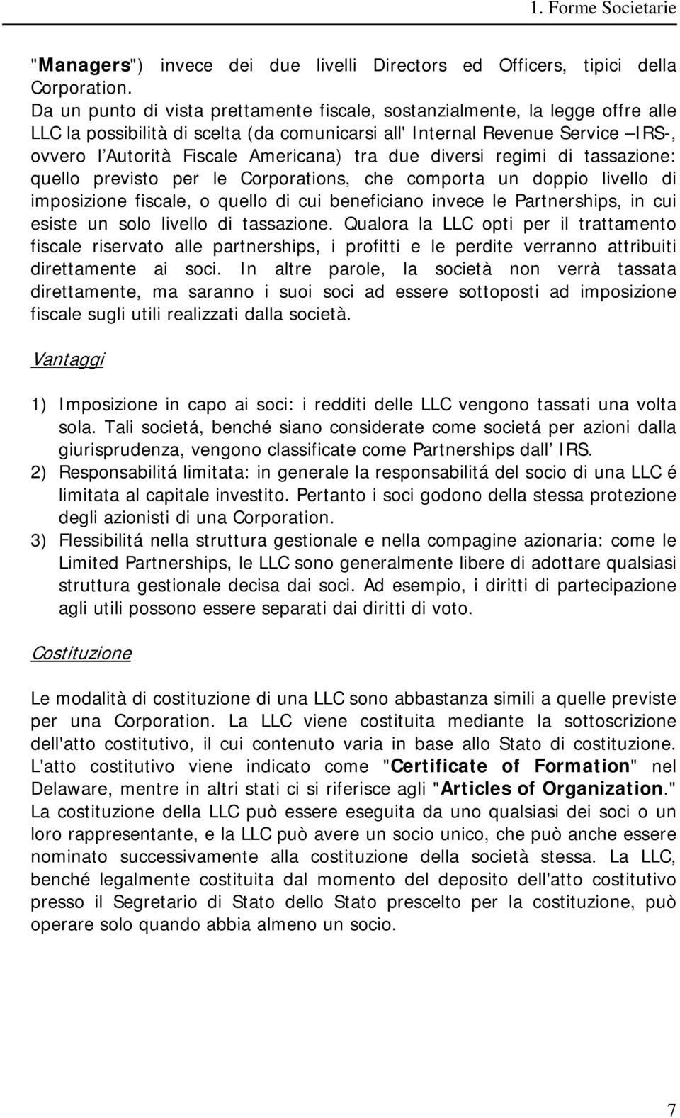 tra due diversi regimi di tassazione: quello previsto per le Corporations, che comporta un doppio livello di imposizione fiscale, o quello di cui beneficiano invece le Partnerships, in cui esiste un