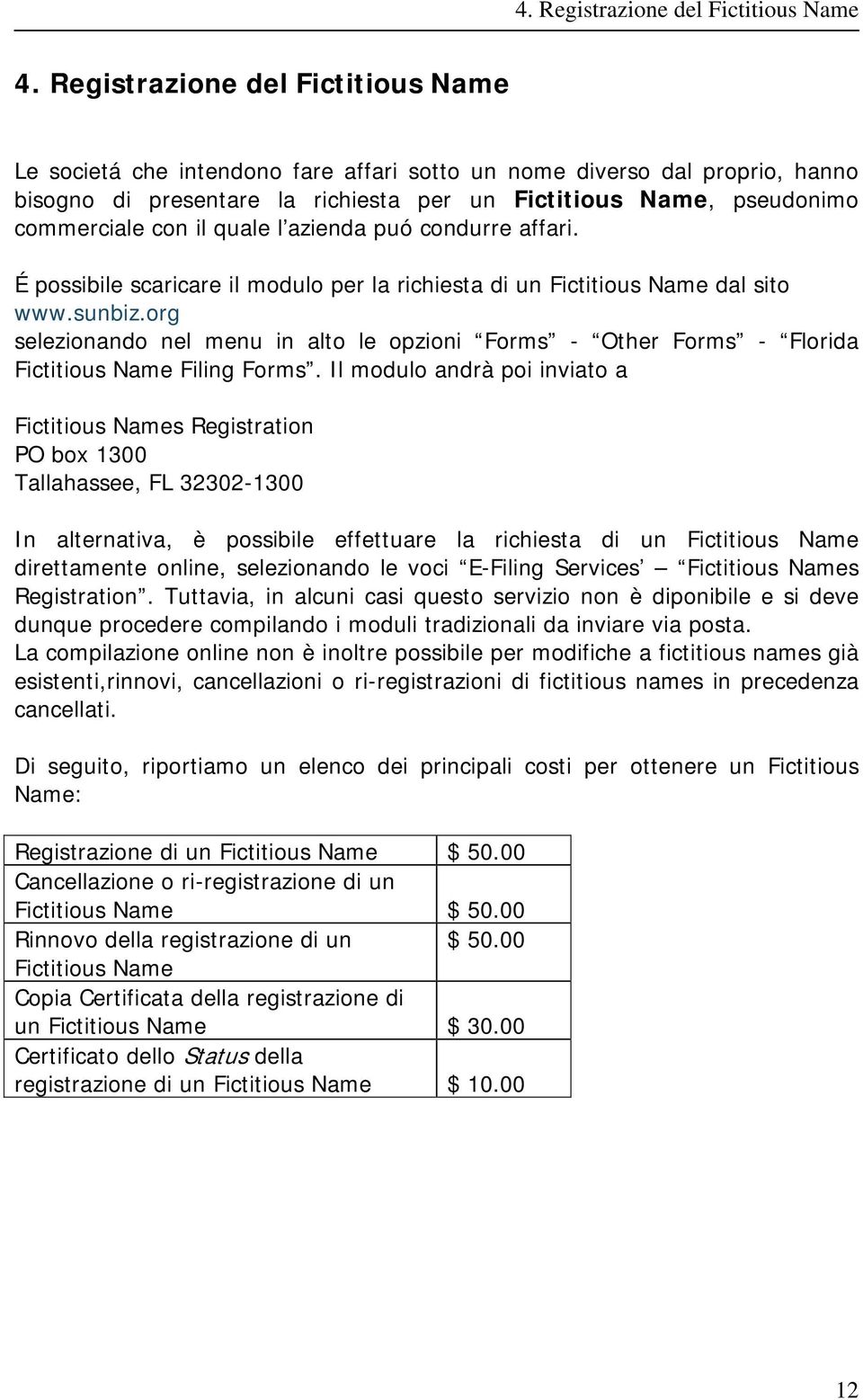 il quale l azienda puó condurre affari. É possibile scaricare il modulo per la richiesta di un Fictitious Name dal sito www.sunbiz.