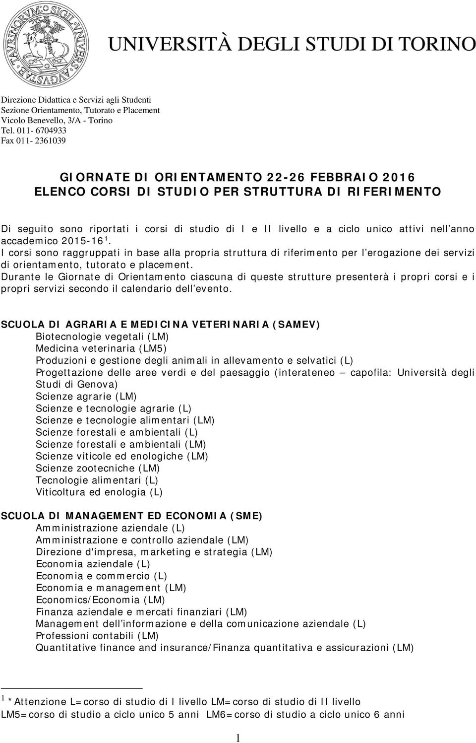 Durante le Giornate di Orientamento ciascuna di queste strutture presenterà i propri corsi e i propri servizi secondo il calendario dell evento.