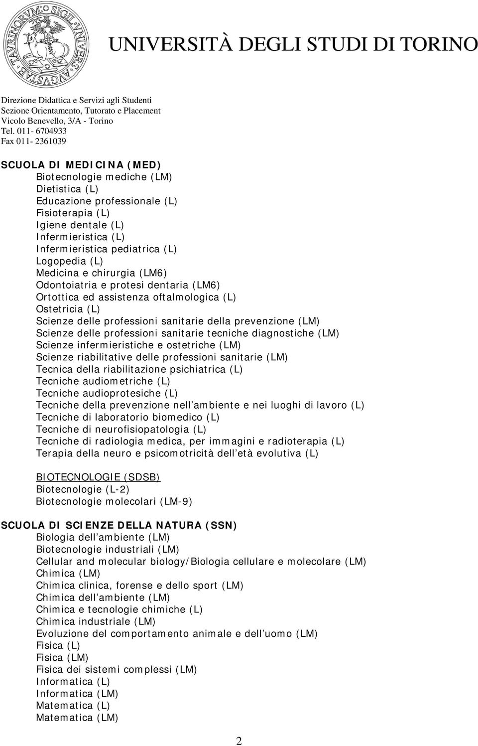 professioni sanitarie tecniche diagnostiche (LM) Scienze infermieristiche e ostetriche (LM) Scienze riabilitative delle professioni sanitarie (LM) Tecnica della riabilitazione psichiatrica (L)