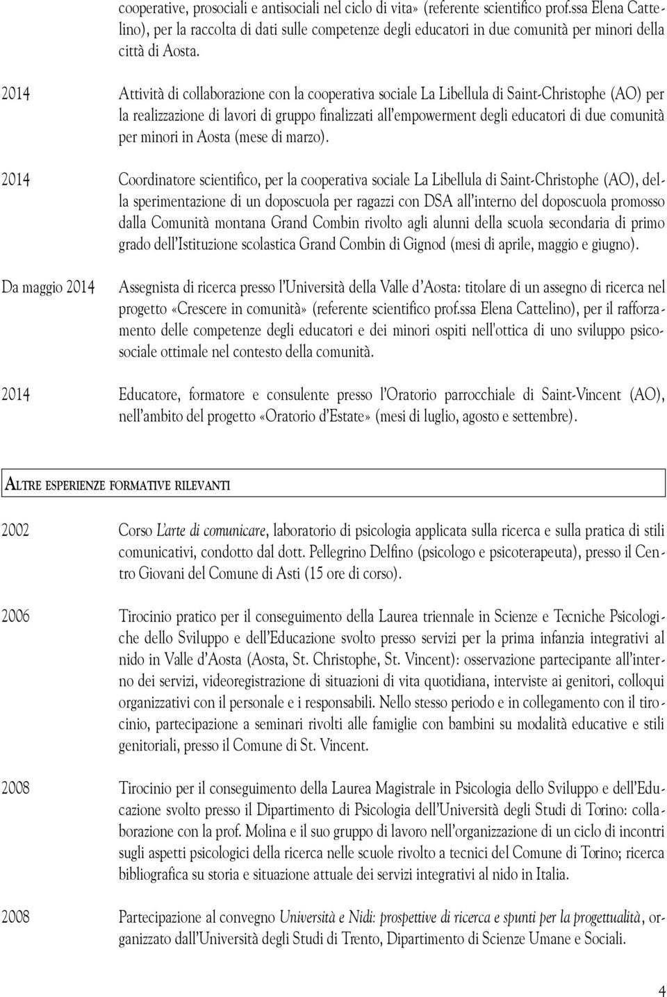 2014 Attività di collaborazione con la cooperativa sociale La Libellula di Saint-Christophe (AO) per la realizzazione di lavori di gruppo finalizzati all empowerment degli educatori di due comunità