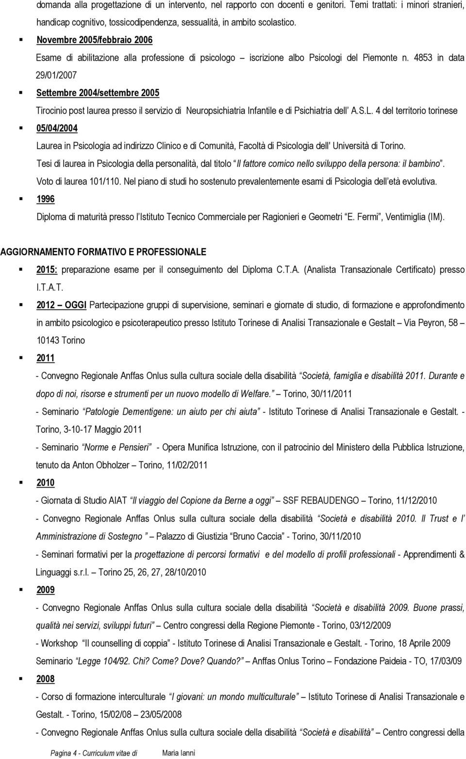 4853 in data 29/01/2007 Settembre 2004/settembre 2005 Tirocinio post laurea presso il servizio di Neuropsichiatria Infantile e di Psichiatria dell A.S.L.