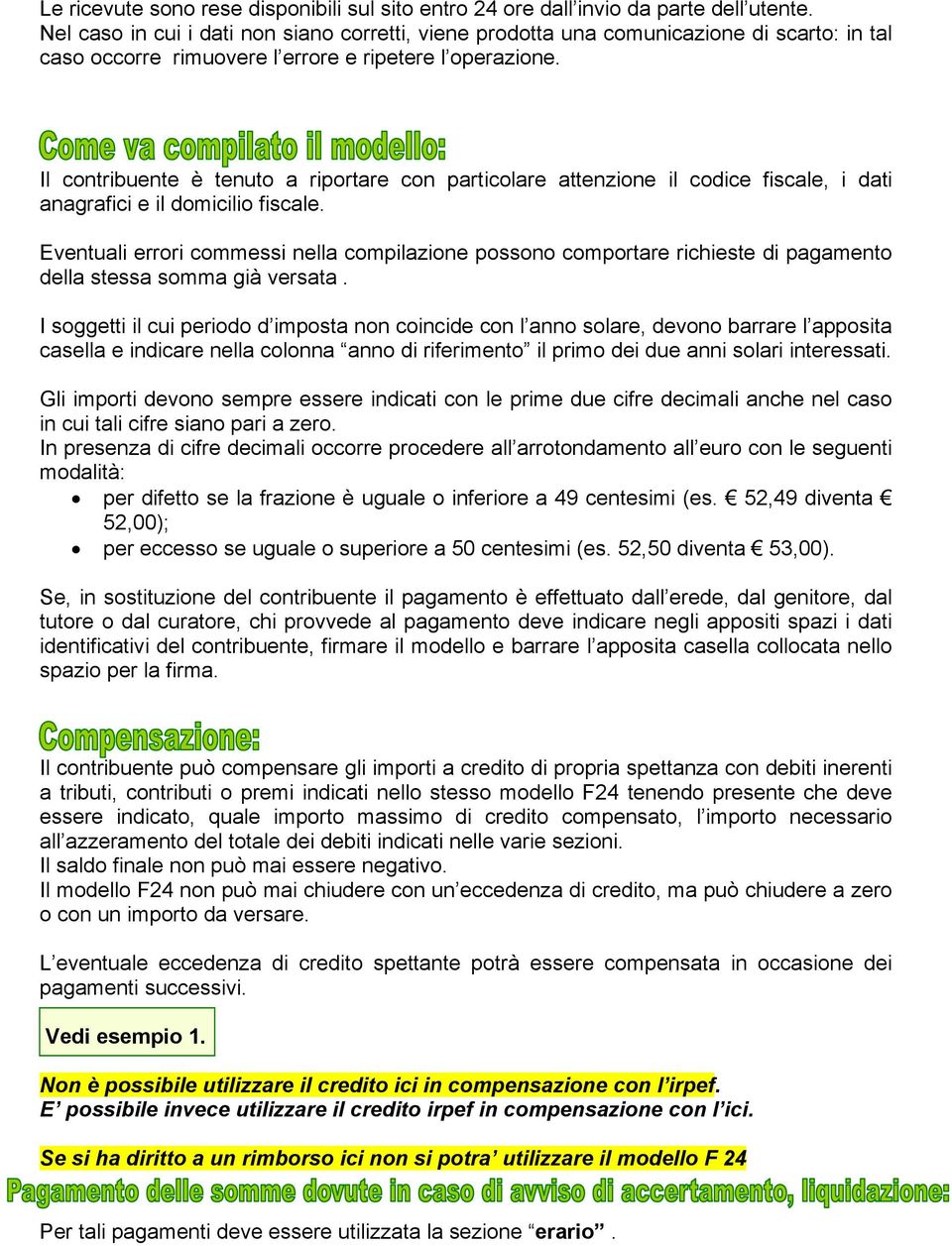 Il contribuente è tenuto a riportare con particolare attenzione il codice fiscale, i dati anagrafici e il domicilio fiscale.