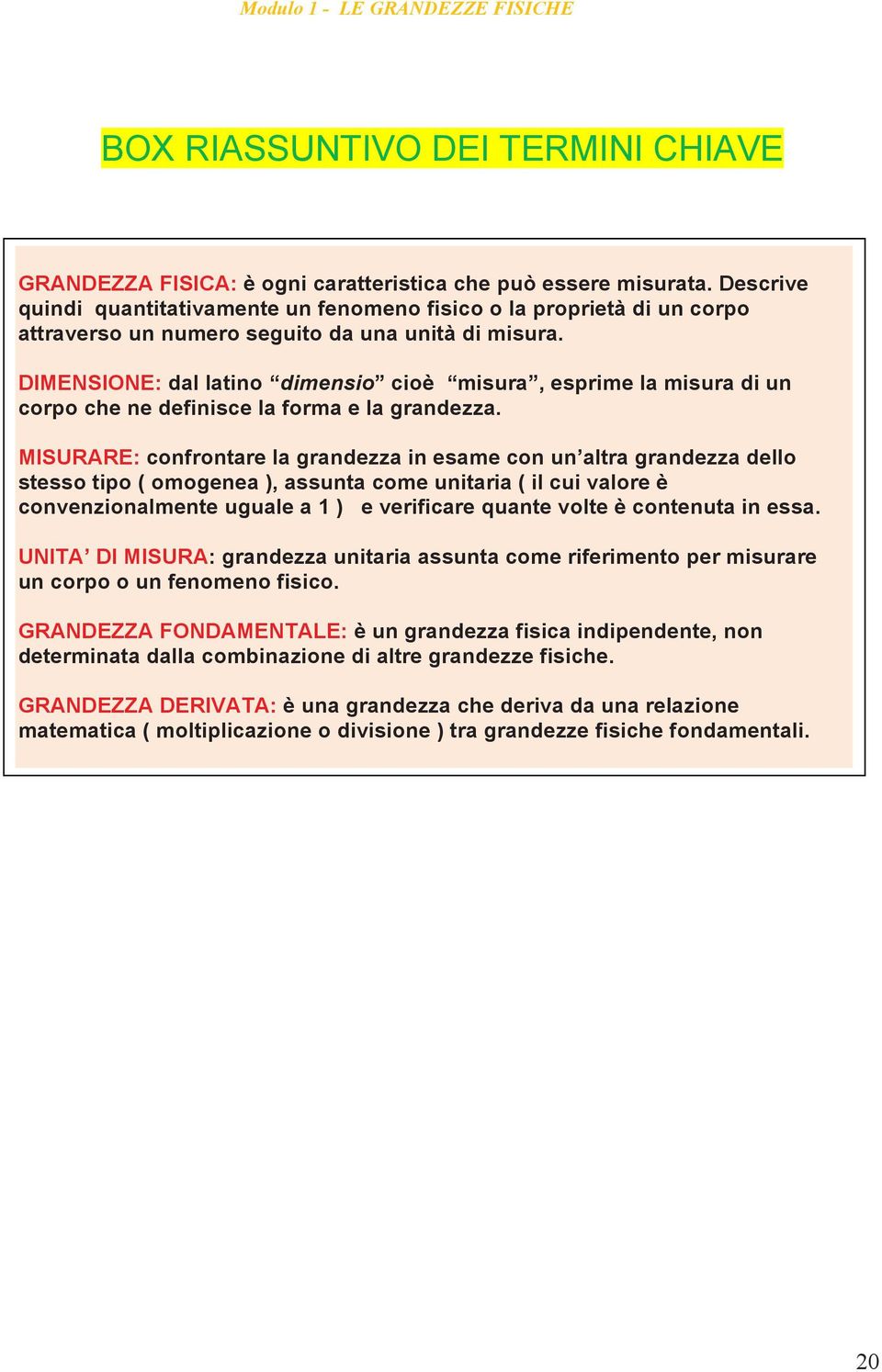 DIMENSIONE: dal latino dimensio cioè misura, esprime la misura di un corpo che ne definisce la forma e la grandezza.