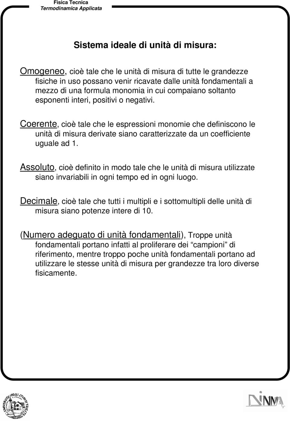 Coerente, cioè tale che le espressioni monomie che definiscono le unità di misura derivate siano caratterizzate da un coefficiente uguale ad 1.