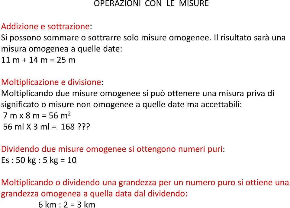 ottenere una misura priva di significato o misure non omogenee a quelle date ma accettabili: 7 m x 8 m = 56 m 2 56 ml X 3 ml = 168?