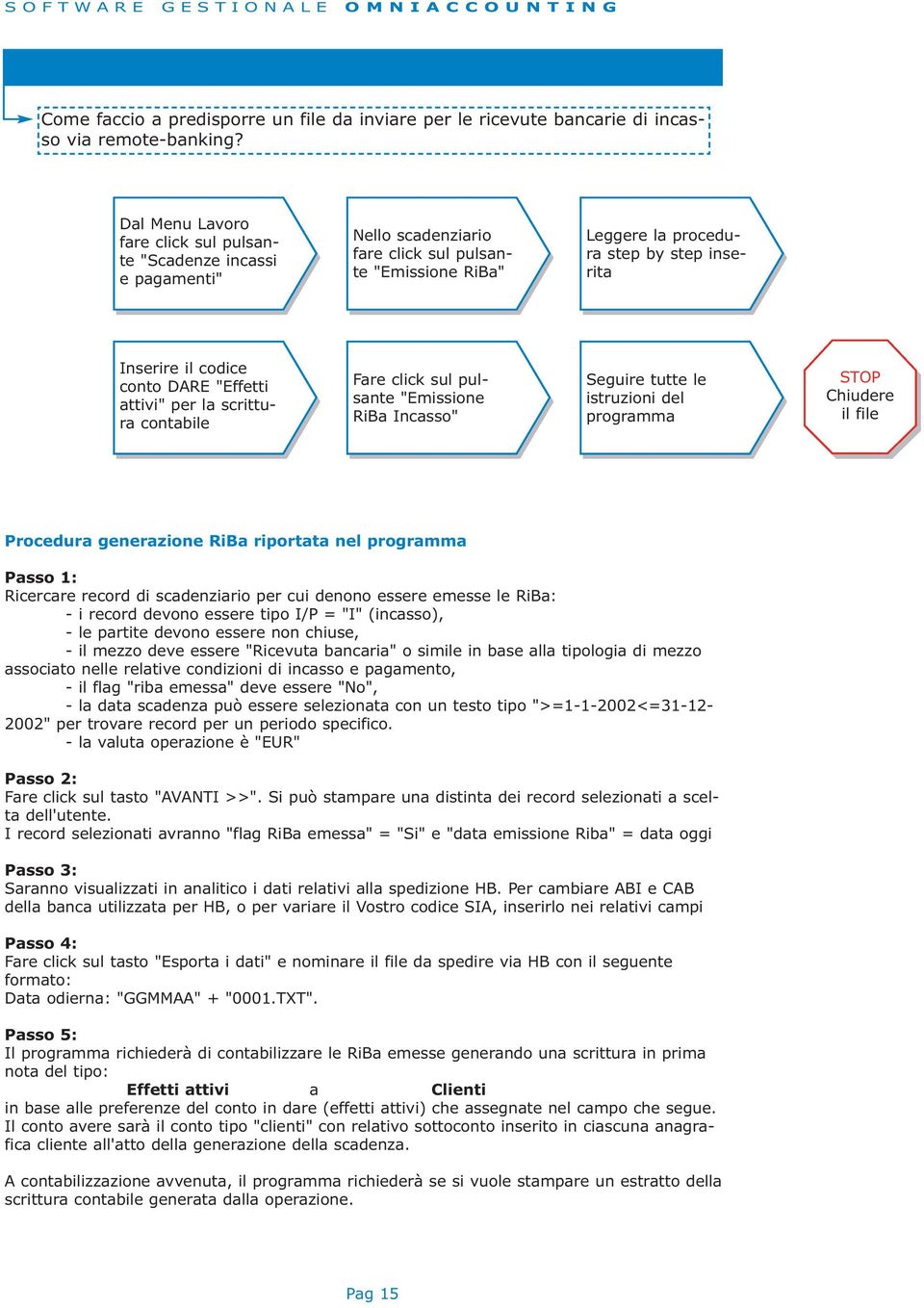 Incasso" Seguire tutte le istruzioni del programma Procedura generazione RiBa riportata nel programma Passo 1: Ricercare record di scadenziario per cui denono essere emesse le RiBa: - i record devono