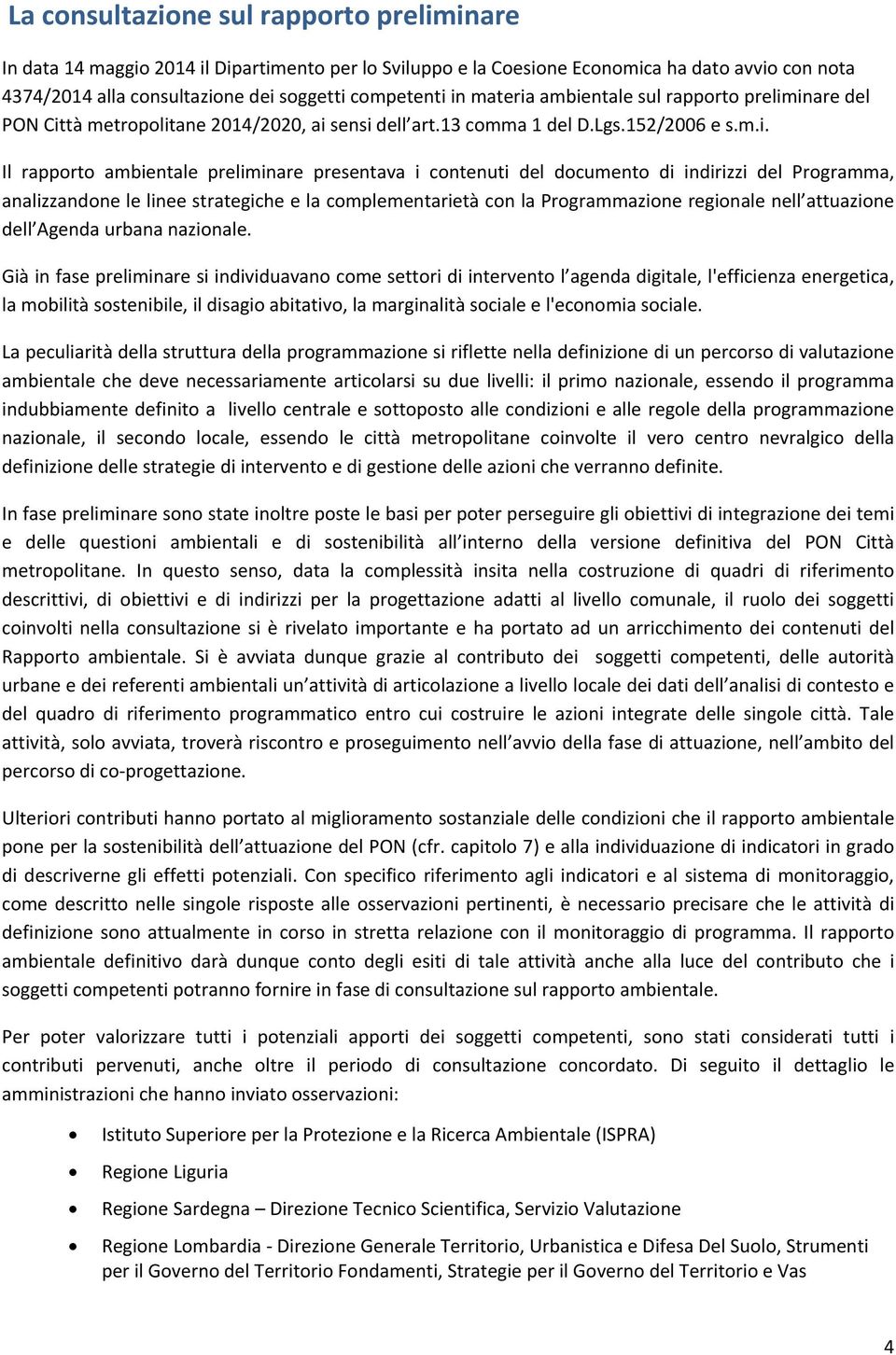 ambientale sul rapporto preliminare del PON Città metropolitane 2014/2020, ai sensi dell art.13 comma 1 del D.Lgs.152/2006 e s.m.i. Il rapporto ambientale preliminare presentava i contenuti del