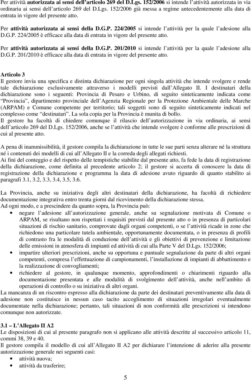 Per attività autorizzata ai sensi della D.G.P. 201/2010 si intende l attività per la quale l adesione alla D.G.P. 201/2010 è efficace alla data di entrata in vigore del presente atto.