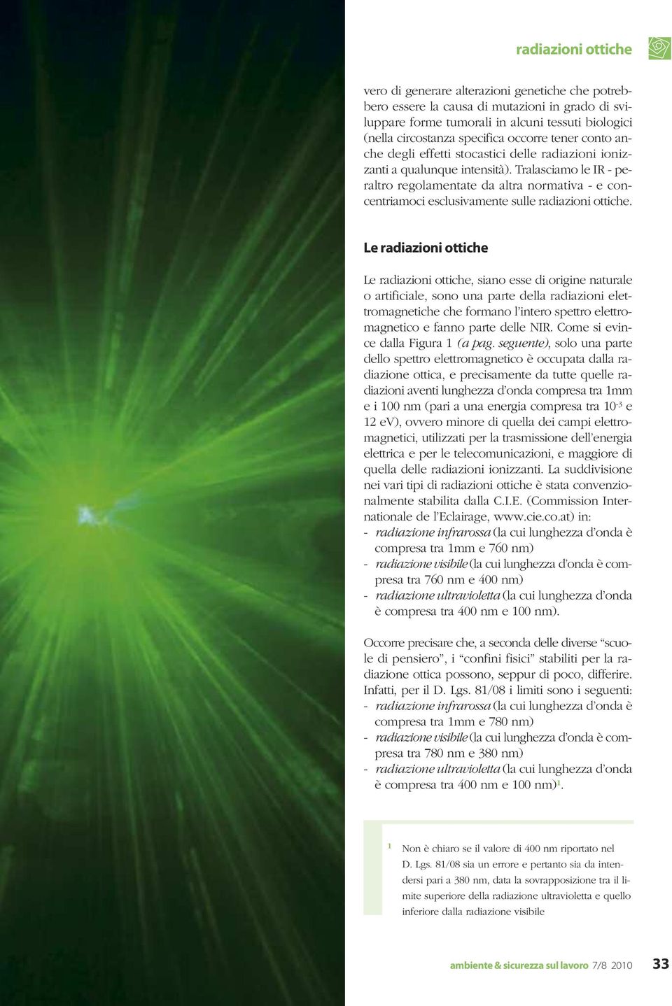 Tralasciamo le IR - peraltro regolamentate da altra normativa - e concentriamoci esclusivamente sulle radiazioni ottiche.