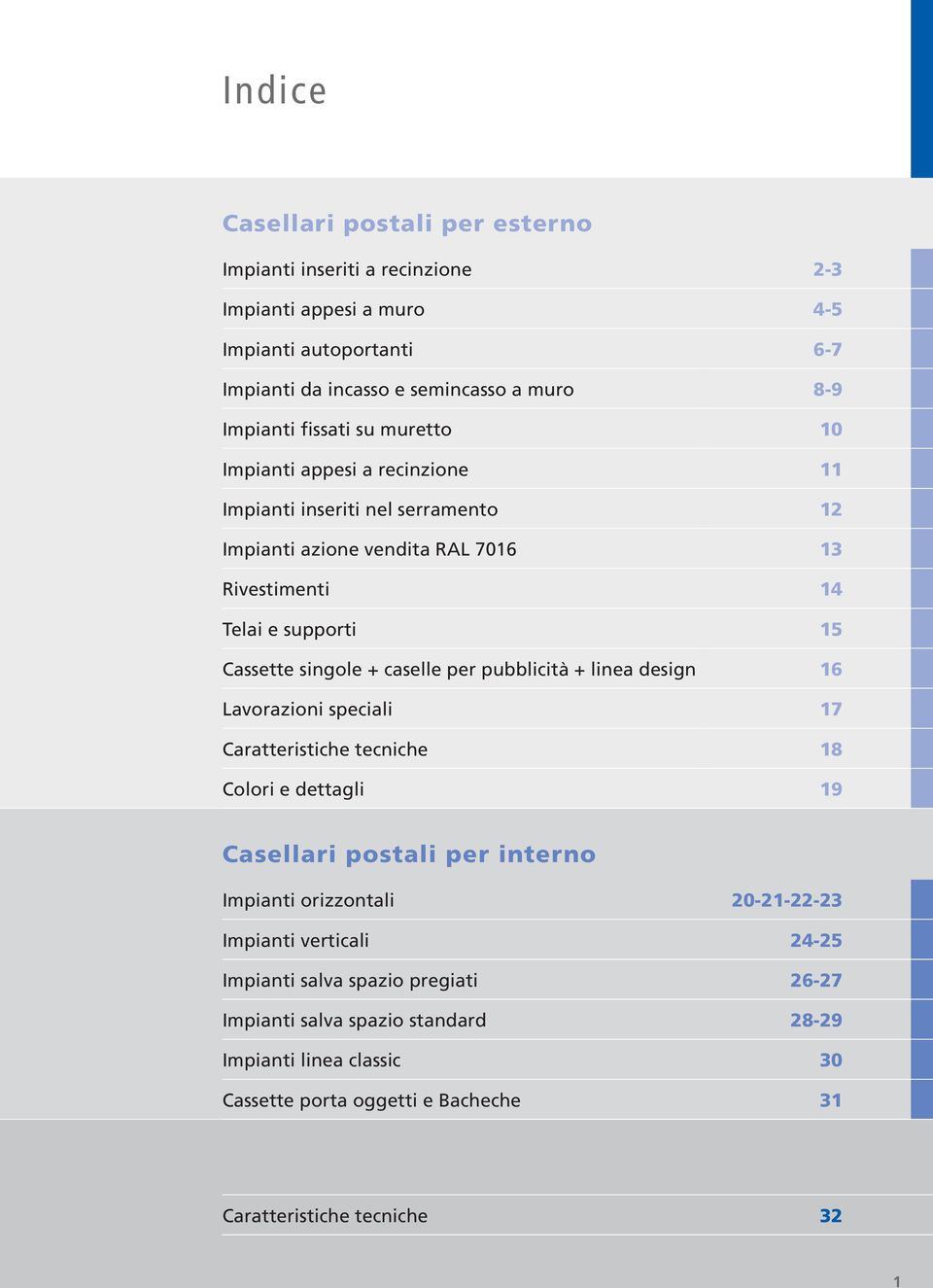 caselle per pubblicità + linea design 16 Lavorazioni speciali 17 Caratteristiche tecniche 18 Colori e dettagli 19 Casellari postali per interno Impianti orizzontali 20-21-22-23