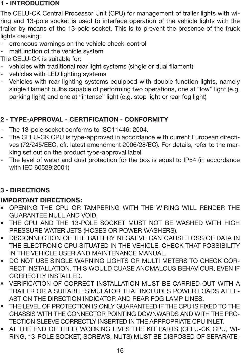 This is to prevent the presence of the truck lights causing: - erroneous warnings on the vehicle check-control - malfunction of the vehicle system The CELU-CK is suitable for: - vehicles with