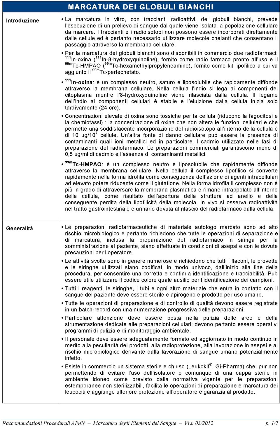 I traccianti e i radioisotopi non possono essere incorporati direttamente dalle cellule ed è pertanto necessario utilizzare molecole chelanti che consentano il passaggio attraverso la membrana