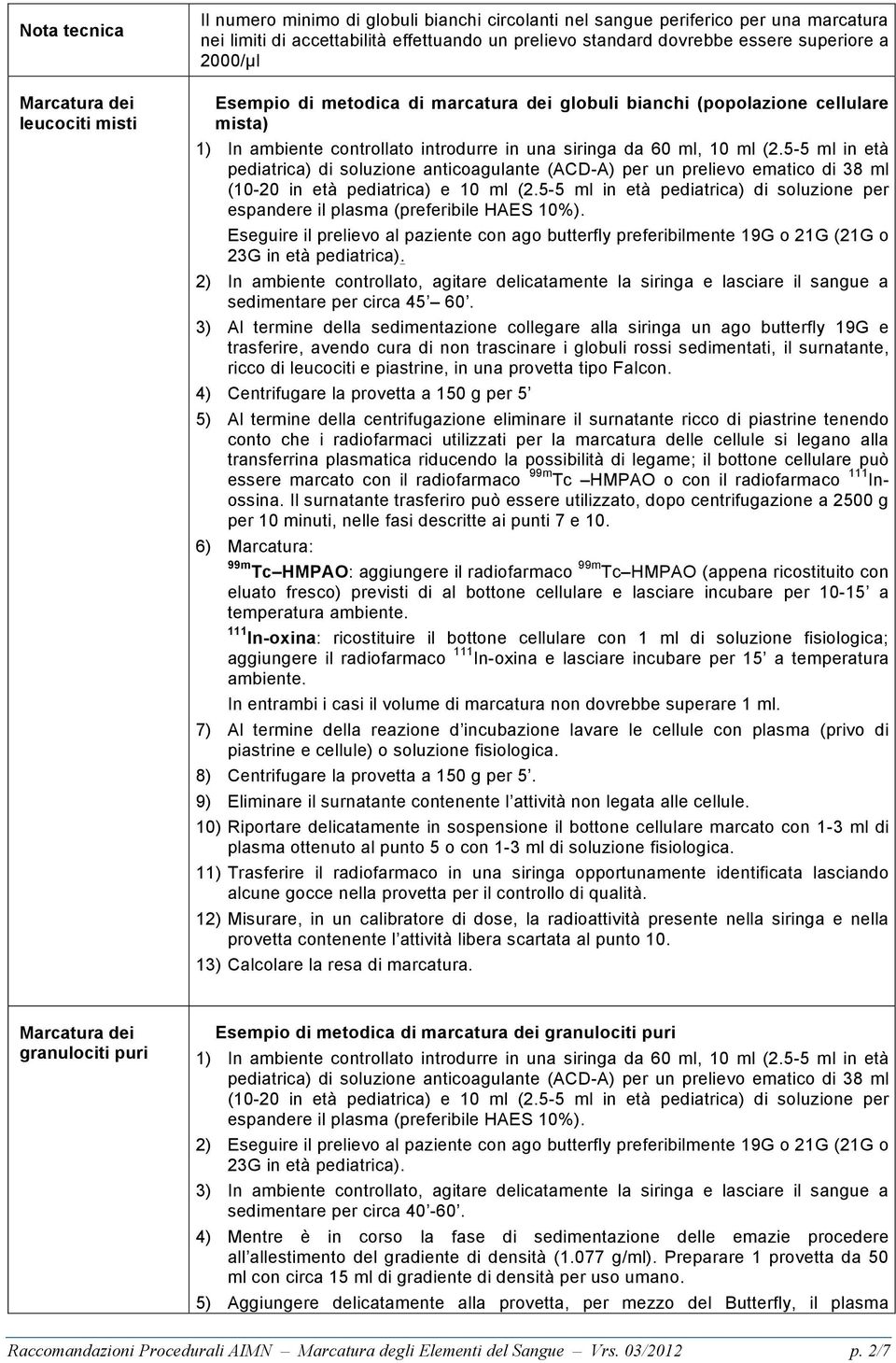 5-5 ml in età pediatrica) di soluzione anticoagulante (ACD-A) per un prelievo ematico di 38 ml (10-20 in età pediatrica) e 10 ml (2.