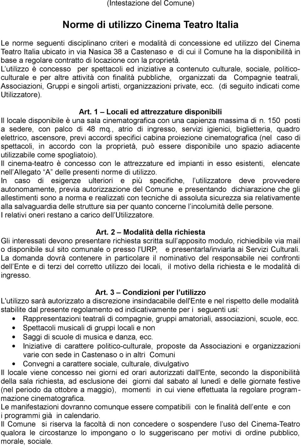 L utilizzo è concesso per spettacoli ed iniziative a contenuto culturale, sociale, politicoculturale e per altre attività con finalità pubbliche, organizzati da Compagnie teatrali, Associazioni,