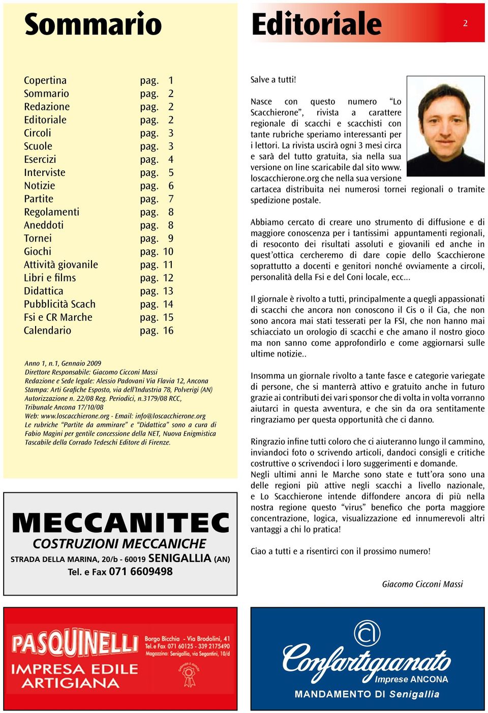 1, Gennaio 2009 Direttore Responsabile: Giacomo Cicconi Massi Redazione e Sede legale: Alessio Padovani Via Flavia 12, Ancona Stampa: Arti Grafiche Esposto, via dell Industria 78, Polverigi (AN)