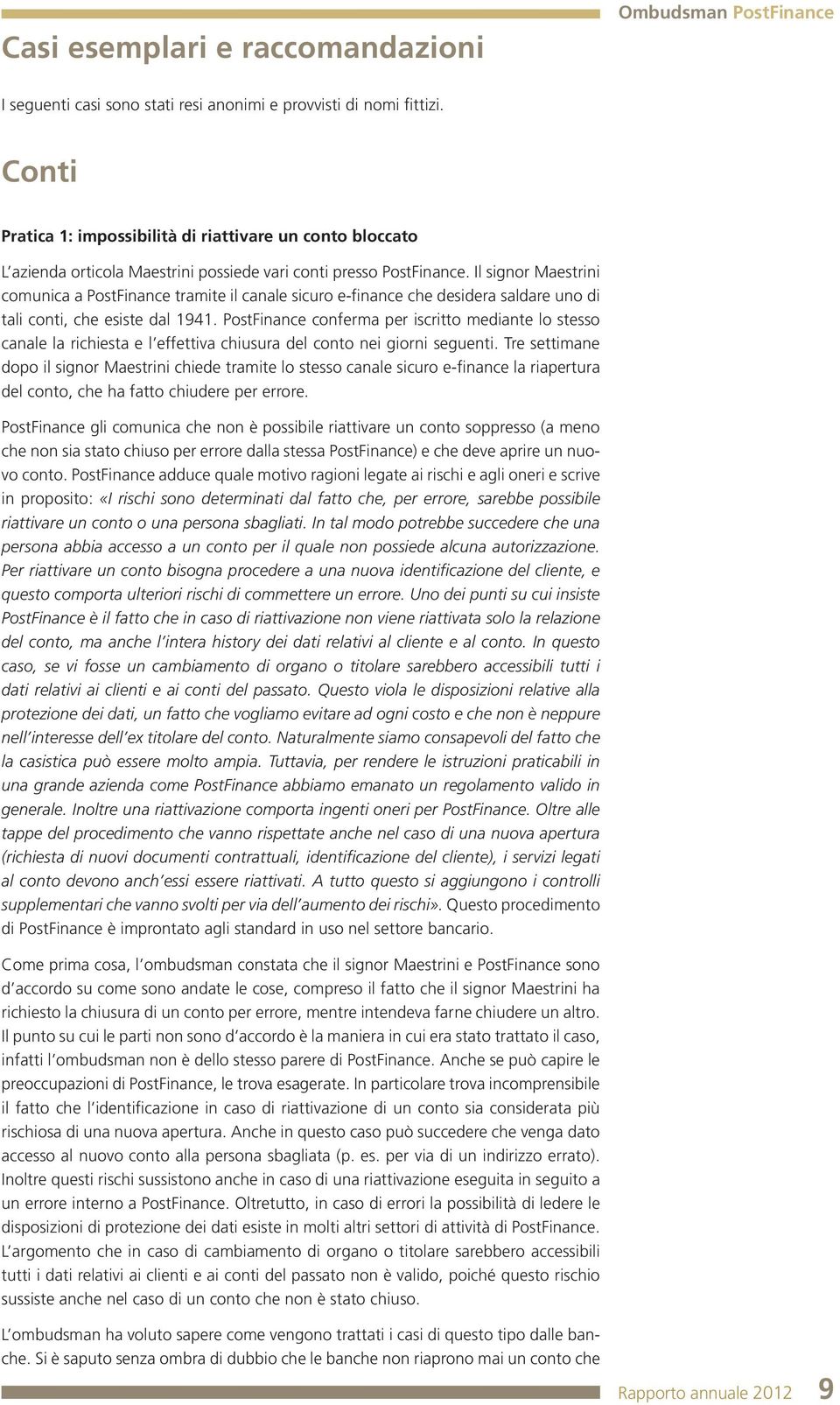 Il signor Maestrini comunica a PostFinance tramite il canale sicuro e-finance che desidera saldare uno di tali conti, che esiste dal 1941.