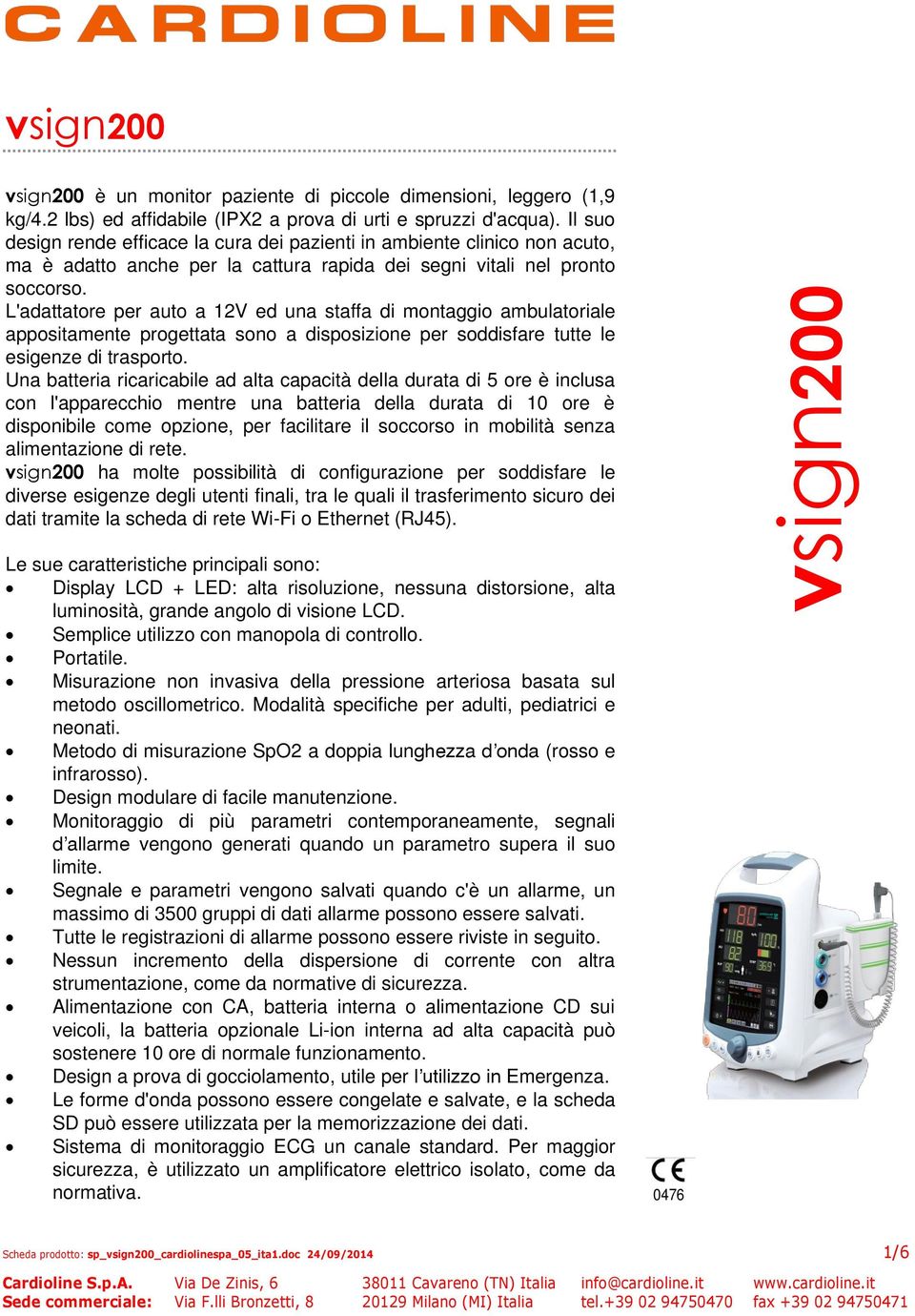 L'adattatore per auto a 12V ed una staffa di montaggio ambulatoriale appositamente progettata sono a disposizione per soddisfare tutte le esigenze di trasporto.