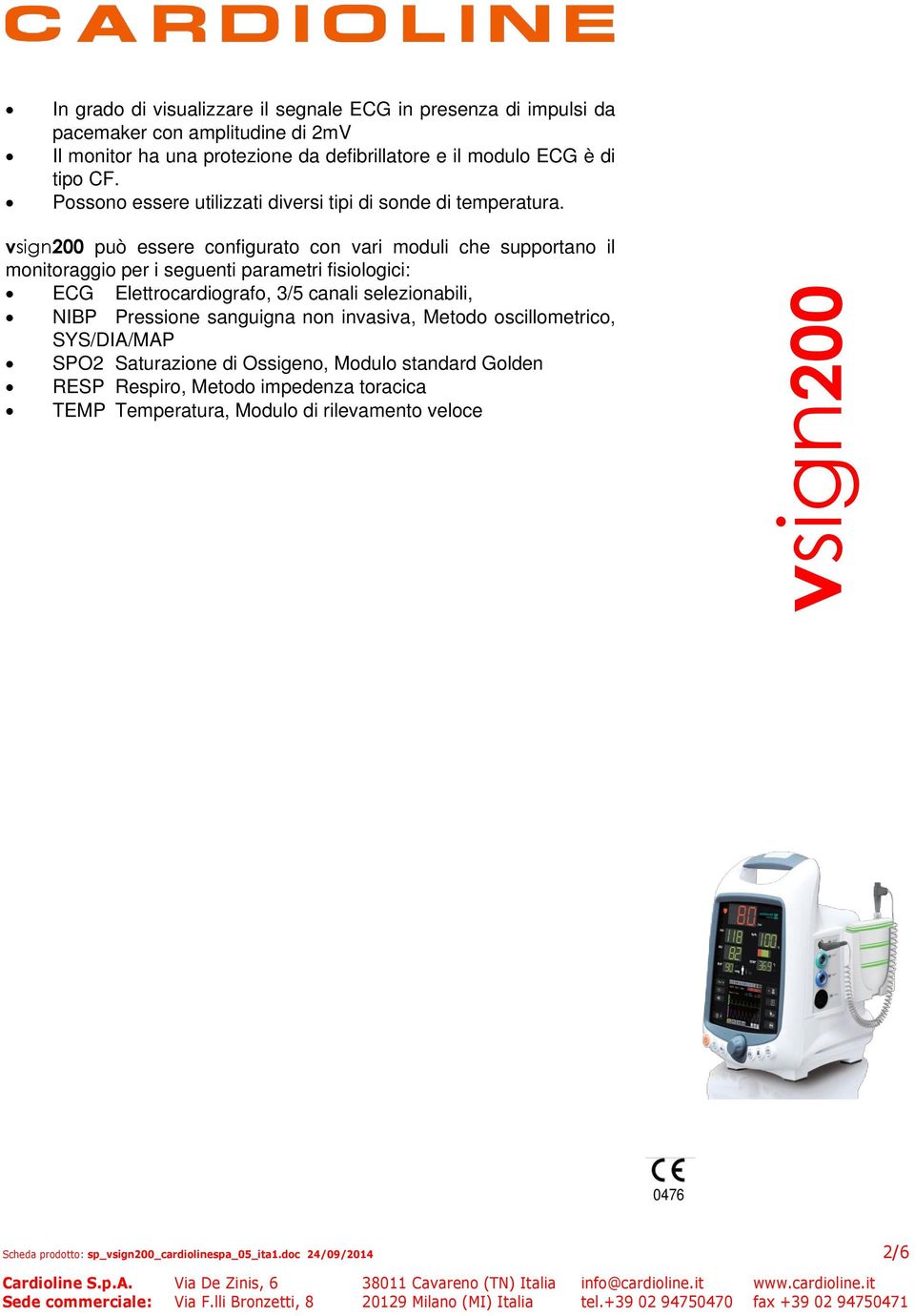 vsign200 può essere configurato con vari moduli che supportano il monitoraggio per i seguenti parametri fisiologici: ECG Elettrocardiografo, 3/5 canali selezionabili, NIBP